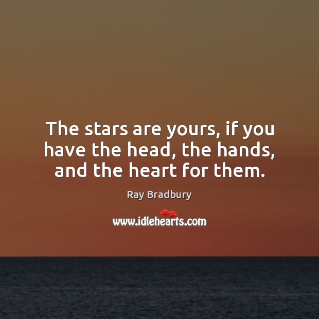The stars are yours, if you have the head, the hands, and the heart for them. Ray Bradbury Picture Quote