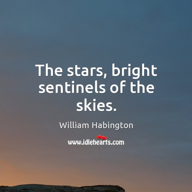 The stars, bright sentinels of the skies. William Habington Picture Quote