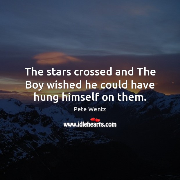 The stars crossed and The Boy wished he could have hung himself on them. Pete Wentz Picture Quote
