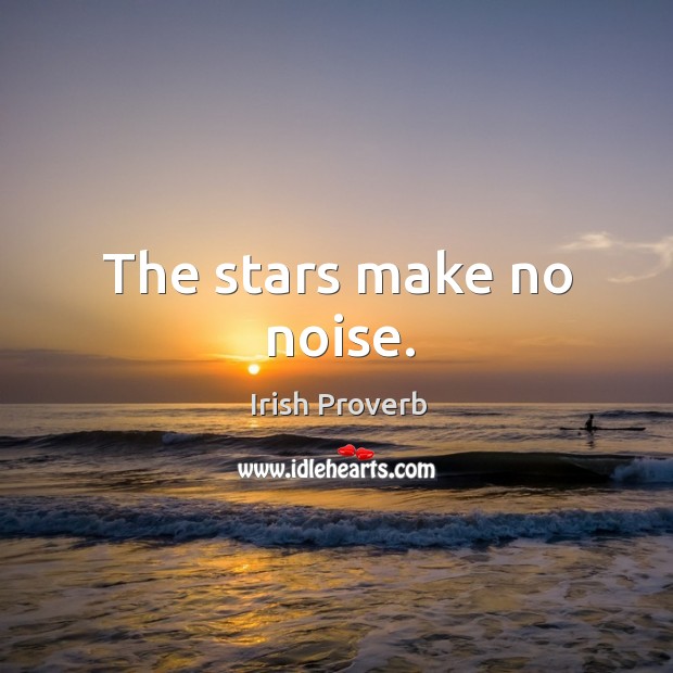 The stars make no noise. Irish Proverbs Image