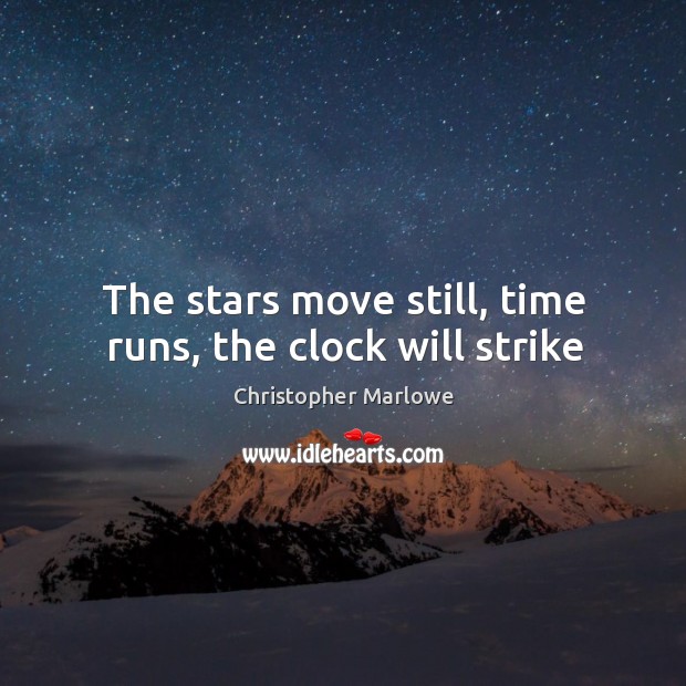The stars move still, time runs, the clock will strike Christopher Marlowe Picture Quote