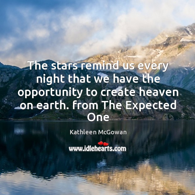 The stars remind us every night that we have the opportunity to Kathleen McGowan Picture Quote