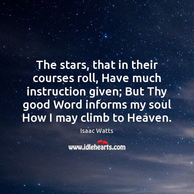 The stars, that in their courses roll, Have much instruction given; But Image