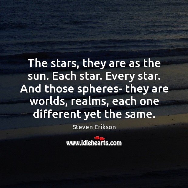 The stars, they are as the sun. Each star. Every star. And Steven Erikson Picture Quote