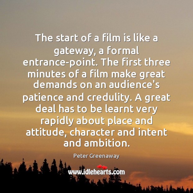 The start of a film is like a gateway, a formal entrance-point. Peter Greenaway Picture Quote