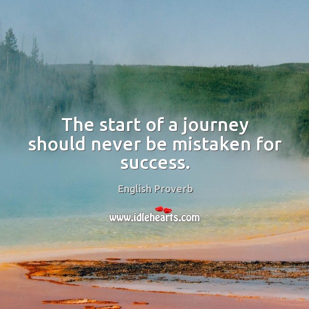 The start of a journey should never be mistaken for success. English Proverbs Image