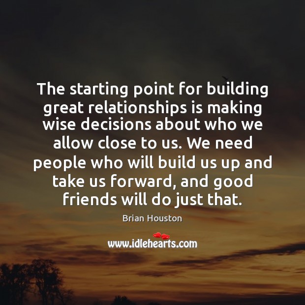 The starting point for building great relationships is making wise decisions about Image