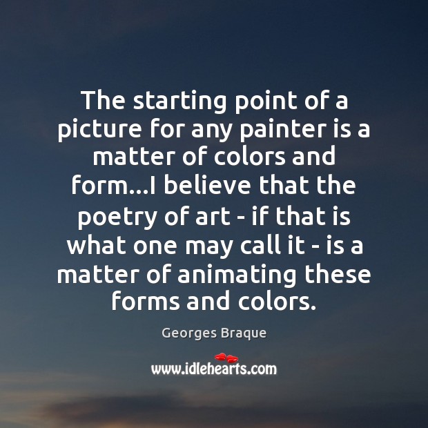 The starting point of a picture for any painter is a matter Georges Braque Picture Quote