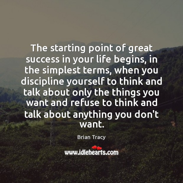 The starting point of great success in your life begins, in the Brian Tracy Picture Quote