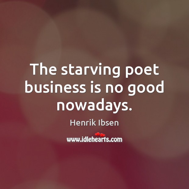 The starving poet business is no good nowadays. Image