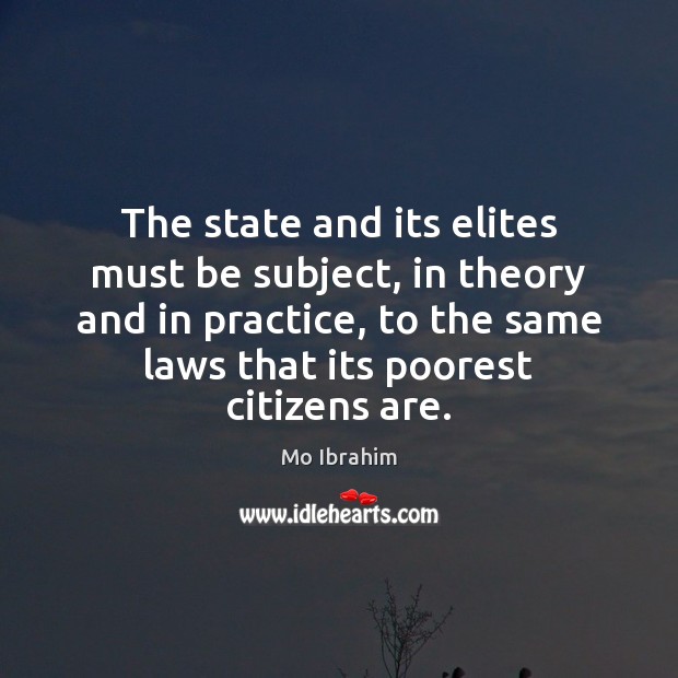 The state and its elites must be subject, in theory and in Mo Ibrahim Picture Quote