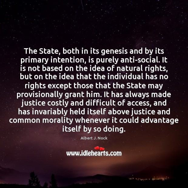 The State, both in its genesis and by its primary intention, is Albert J. Nock Picture Quote