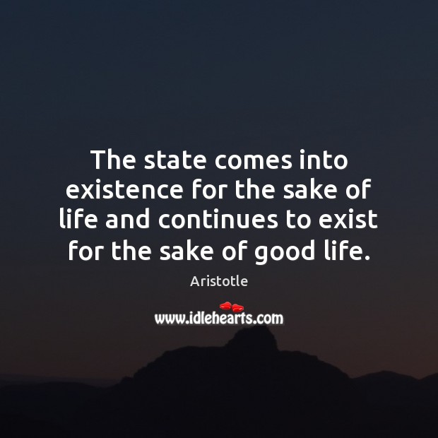 The state comes into existence for the sake of life and continues Aristotle Picture Quote
