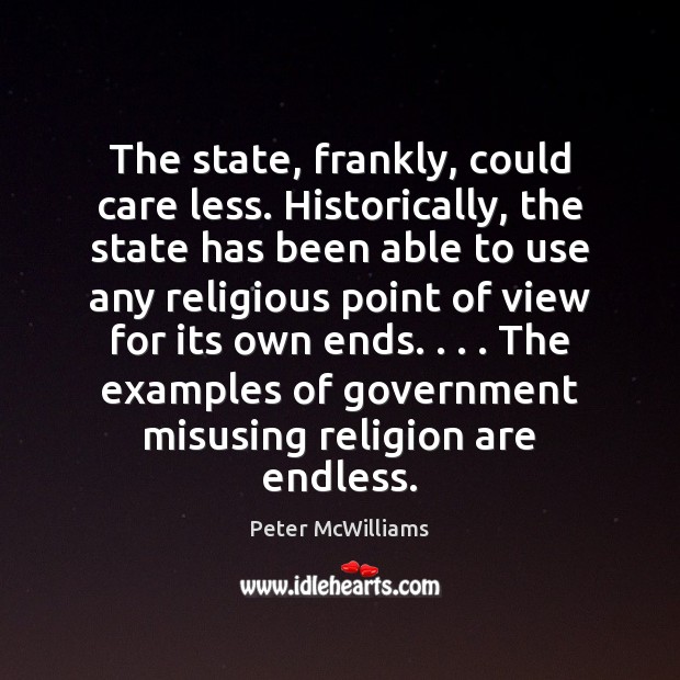 The state, frankly, could care less. Historically, the state has been able Peter McWilliams Picture Quote