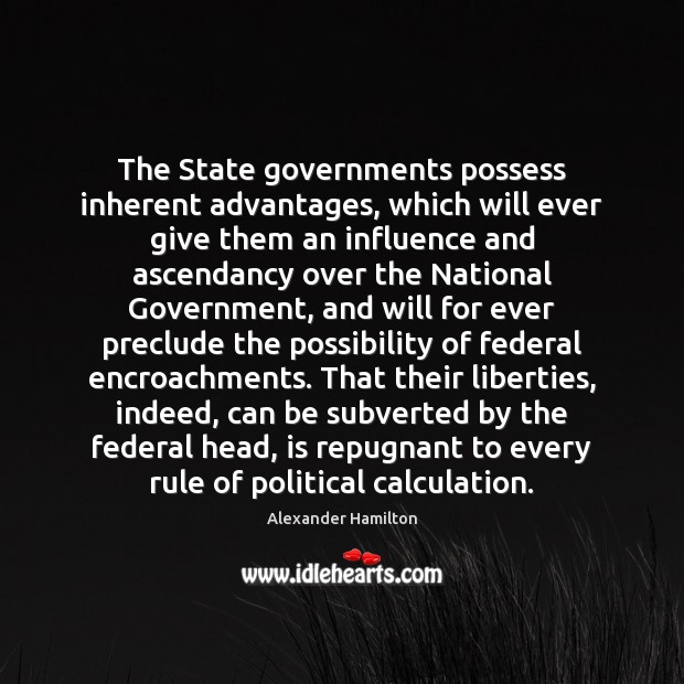 The State governments possess inherent advantages, which will ever give them an Image