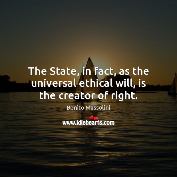 The State, in fact, as the universal ethical will, is the creator of right. Image