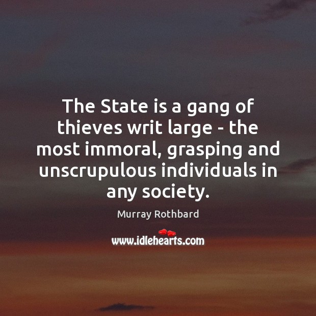The State is a gang of thieves writ large – the most 