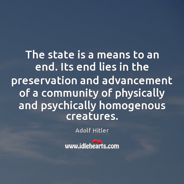 The state is a means to an end. Its end lies in Adolf Hitler Picture Quote