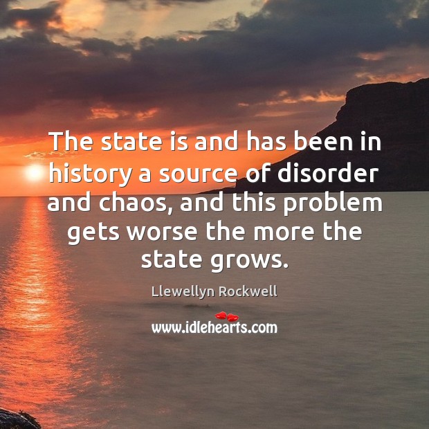 The state is and has been in history a source of disorder Image