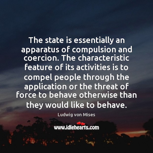 The state is essentially an apparatus of compulsion and coercion. The characteristic Image