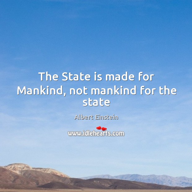 The State is made for Mankind, not mankind for the state Image