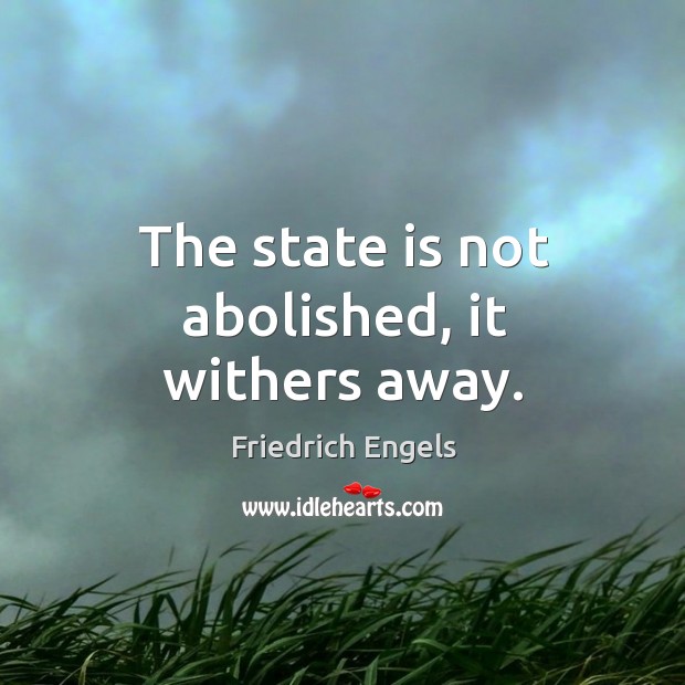 The state is not abolished, it withers away. Image