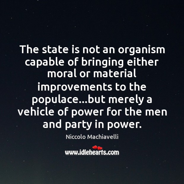 The state is not an organism capable of bringing either moral or Niccolo Machiavelli Picture Quote