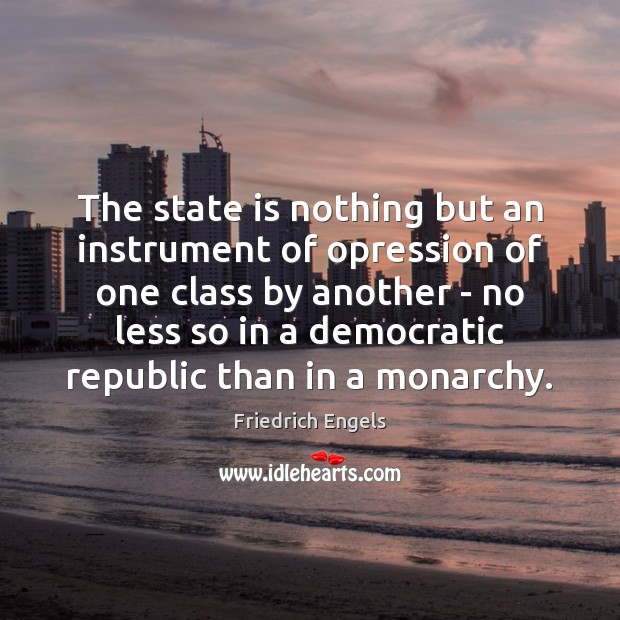 The state is nothing but an instrument of opression of one class Friedrich Engels Picture Quote