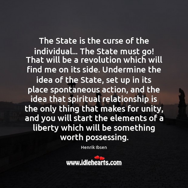 The State is the curse of the individual… The State must go! Henrik Ibsen Picture Quote