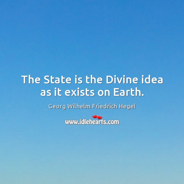 The State is the Divine idea as it exists on Earth. Earth Quotes Image