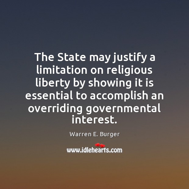 The State may justify a limitation on religious liberty by showing it Warren E. Burger Picture Quote