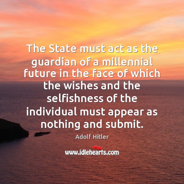 The State must act as the guardian of a millennial future in Adolf Hitler Picture Quote