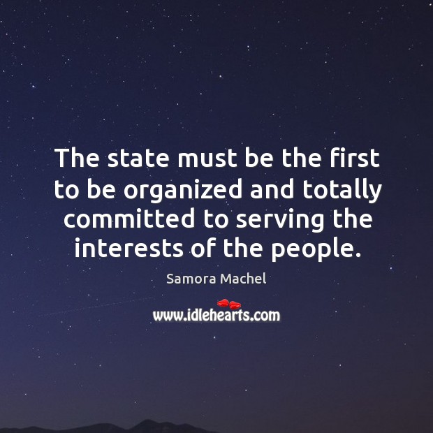 The state must be the first to be organized and totally committed Samora Machel Picture Quote