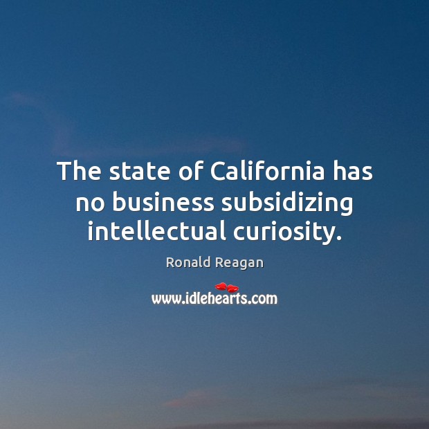 The state of California has no business subsidizing intellectual curiosity. Image