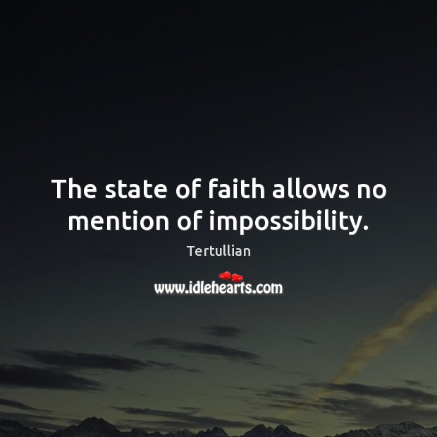 The state of faith allows no mention of impossibility. Tertullian Picture Quote