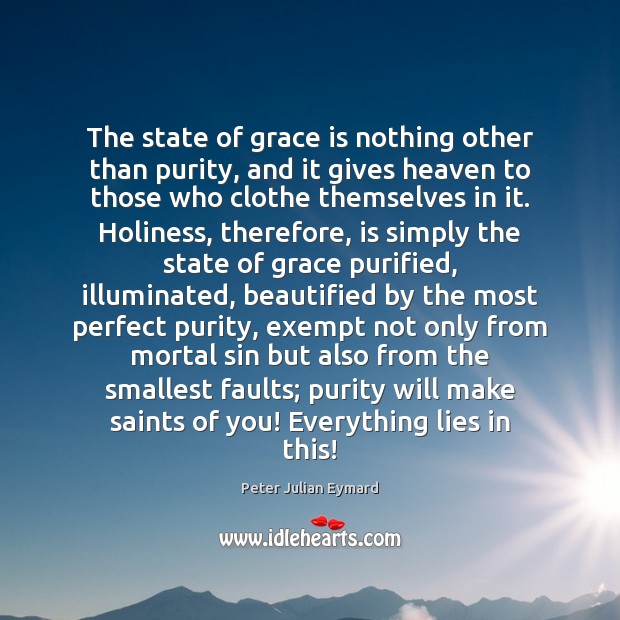 The state of grace is nothing other than purity, and it gives Peter Julian Eymard Picture Quote