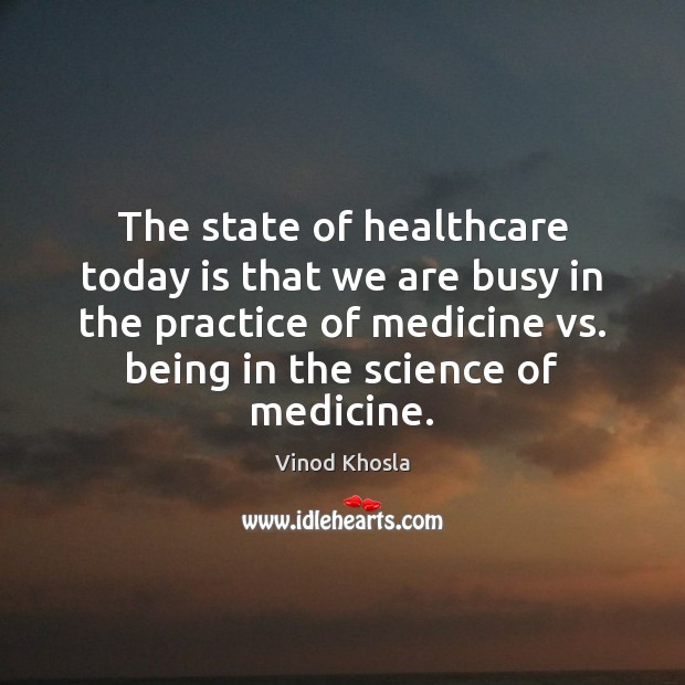 The state of healthcare today is that we are busy in the Vinod Khosla Picture Quote