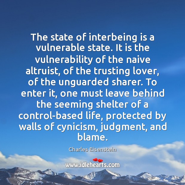 The state of interbeing is a vulnerable state. It is the vulnerability Charles Eisenstein Picture Quote