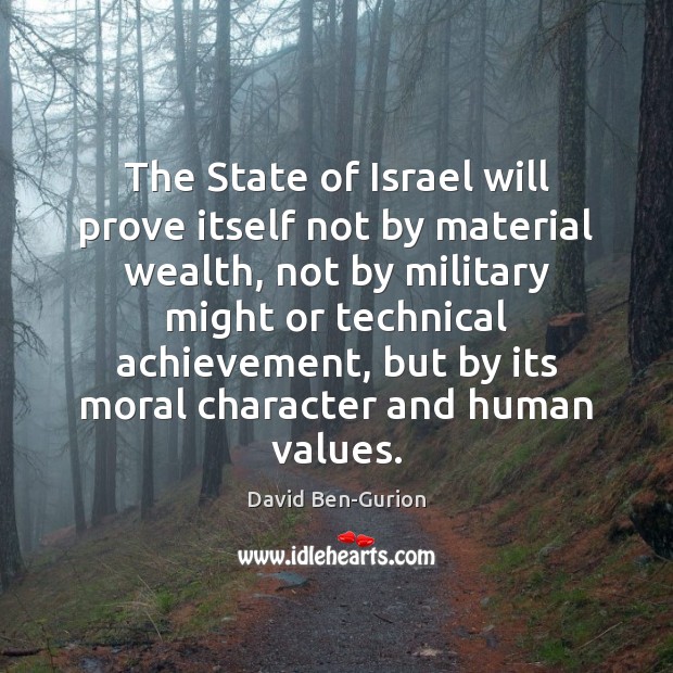 The State of Israel will prove itself not by material wealth, not David Ben-Gurion Picture Quote