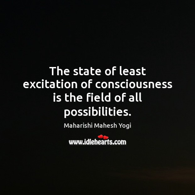 The state of least excitation of consciousness is the field of all possibilities. Image