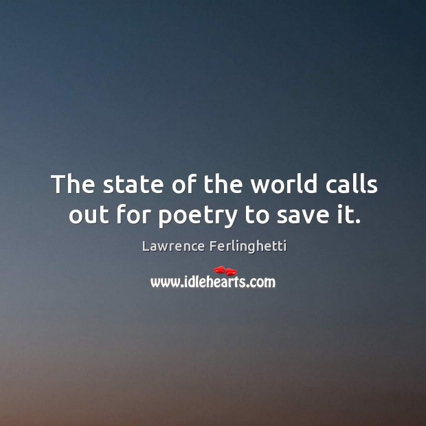 The state of the world calls out for poetry to save it. Image
