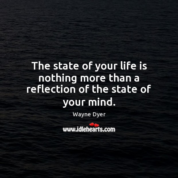 The state of your life is nothing more than a reflection of the state of your mind. Image