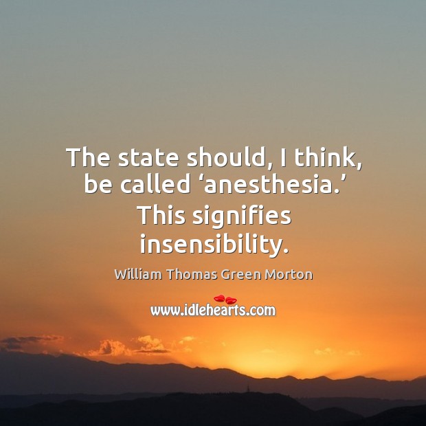 The state should, I think, be called ‘anesthesia.’ this signifies insensibility. Image