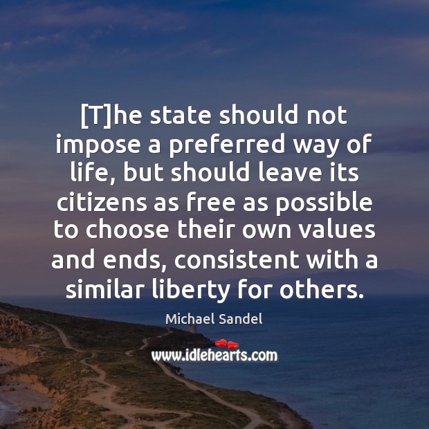 [T]he state should not impose a preferred way of life, but Michael Sandel Picture Quote