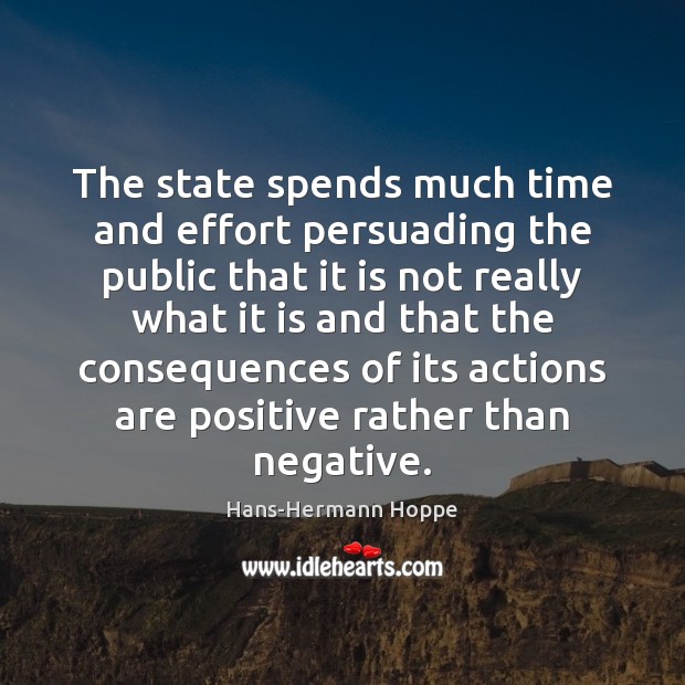 The state spends much time and effort persuading the public that it Hans-Hermann Hoppe Picture Quote