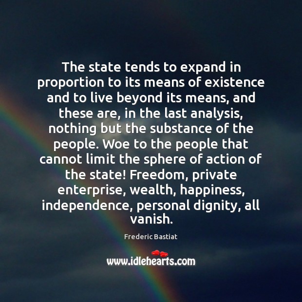 The state tends to expand in proportion to its means of existence Frederic Bastiat Picture Quote