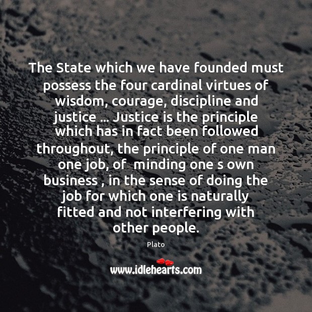 The State which we have founded must possess the four cardinal virtues Justice Quotes Image
