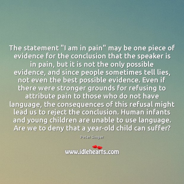 The statement “I am in pain” may be one piece of evidence Peter Singer Picture Quote