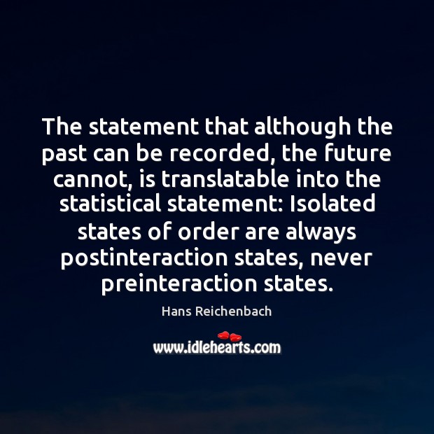 The statement that although the past can be recorded, the future cannot, Hans Reichenbach Picture Quote