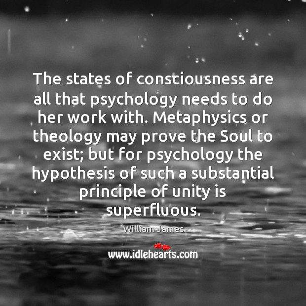 The states of consciousness are all that psychology needs to do her William James Picture Quote